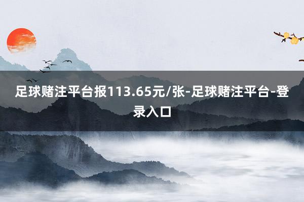 足球赌注平台报113.65元/张-足球赌注平台-登录入口