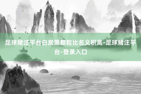 足球赌注平台白炭黑颗粒比名义积高-足球赌注平台-登录入口