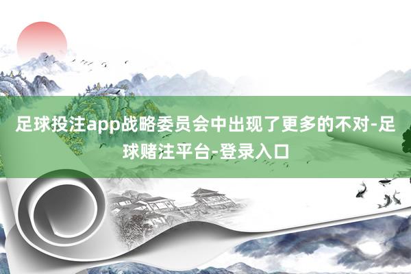 足球投注app战略委员会中出现了更多的不对-足球赌注平台-登录入口